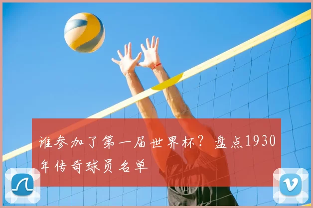 谁参加了第一届世界杯?盘点1930年传奇球员名单