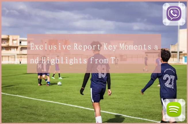 Exclusive Report Key Moments and Highlights from T