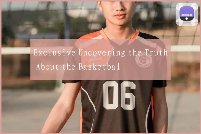Exclusive Uncovering the Truth About the Basketbal