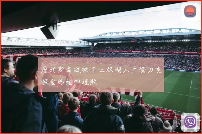 詹姆斯高效砍下三双湖人主场力克掘金终结四连败