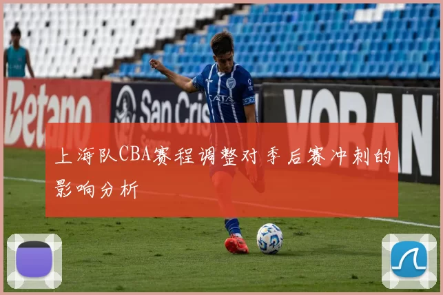 上海队CBA赛程调整对季后赛冲刺的影响分析