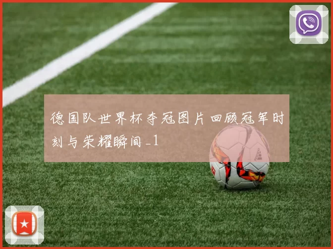 德国队世界杯夺冠图片回顾冠军时刻与荣耀瞬间_1
