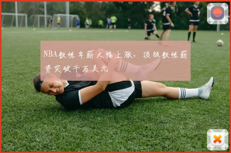 NBA教练年薪大幅上涨,顶级教练薪资突破千万美元