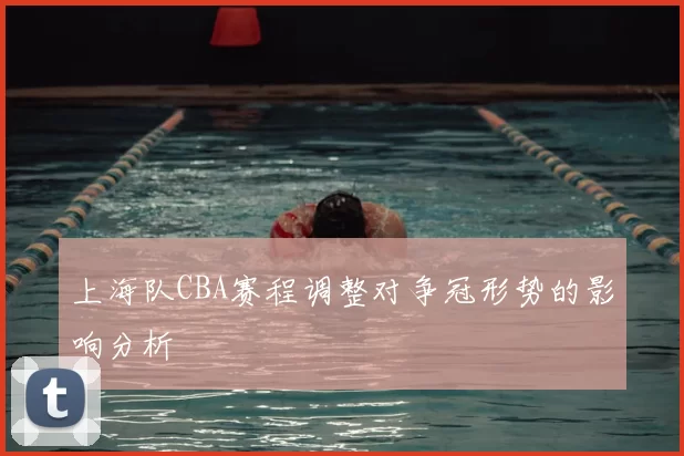 上海队CBA赛程调整对争冠形势的影响分析