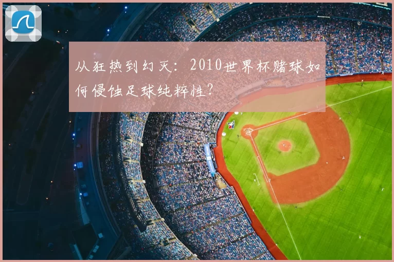 从狂热到幻灭:2010世界杯赌球如何侵蚀足球纯粹性?