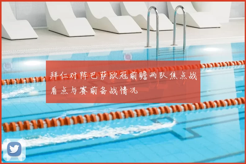 拜仁对阵巴萨欧冠前瞻两队焦点战看点与赛前备战情况