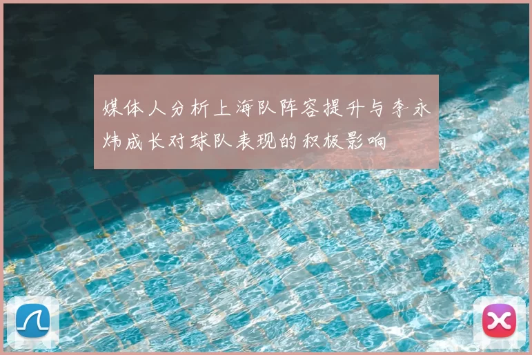 媒体人分析上海队阵容提升与李永炜成长对球队表现的积极影响