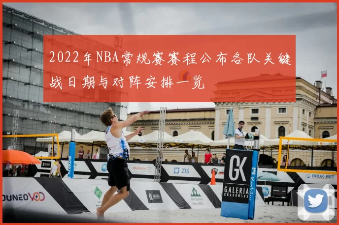 2022年NBA常规赛赛程公布各队关键战日期与对阵安排一览