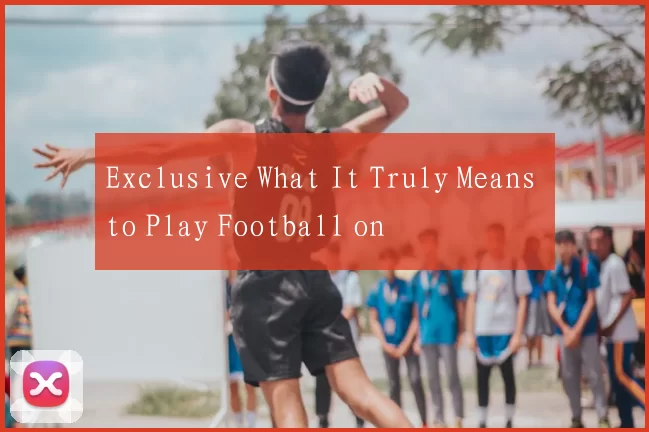 Exclusive What It Truly Means to Play Football on